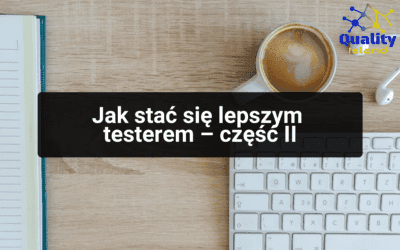 Jak stać się lepszym testerem – część II
