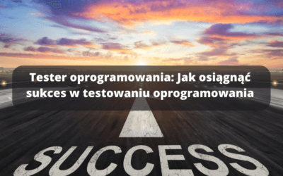 Tester oprogramowania: Jak osiągnąć sukces w testowaniu oprogramowania