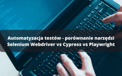 Automatyzacja testów. Porównanie narzędzi Selenium Webdriver vs Cypress vs Playwright