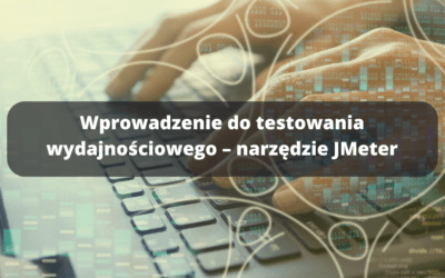 Wprowadzenie do testowania wydajnościowego – narzędzie JMeter