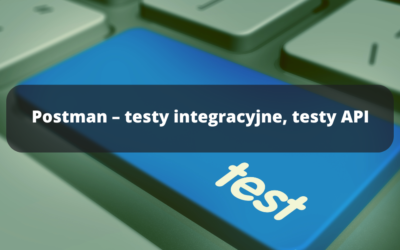 Postman – testy integracyjne, testy API