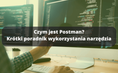 Czym jest Postman? Krótki poradnik wykorzystania narzędzia