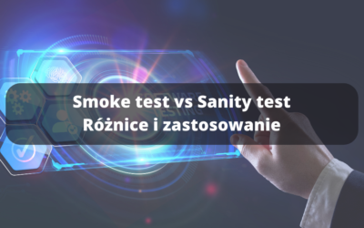 Smoke test vs Sanity test – różnice i zastosowanie