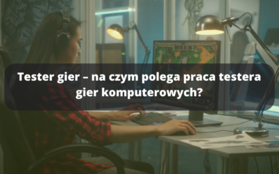 Tester gier – na czym polega praca testera gier komputerowych?