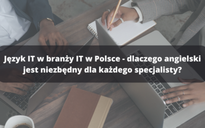 Język IT w branży IT w Polsce – dlaczego angielski jest niezbędny dla każdego specjalisty?