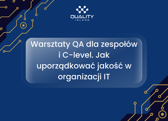 Warsztaty QA dla zespołów i C-level. Jak uporządkować jakość w organizacji IT