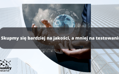 Skupmy się bardziej na jakości, a mniej na testowaniu 