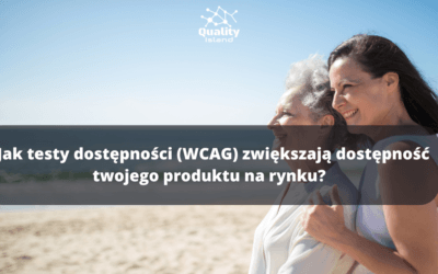 Jak testy dostępności (WCAG) zwiększają dostępność twojego produktu na rynku? 