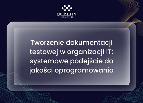 Tworzenie dokumentacji testowej w organizacji IT: systemowe podejście do jakości oprogramowania