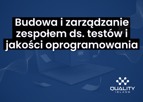 Budowa i zarządzanie zespołem ds. testów i jakości oprogramowania