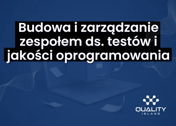 Szkolenie Budowa i zarządzanie zespołem ds. testów i jakości oprogramowania (budowa zespołu QA)