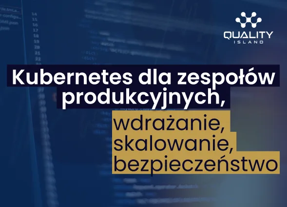 Szkolenie: Kubernetes dla zespołów produkcyjnych, wdrażanie, skalowanie, bezpieczeństwo
