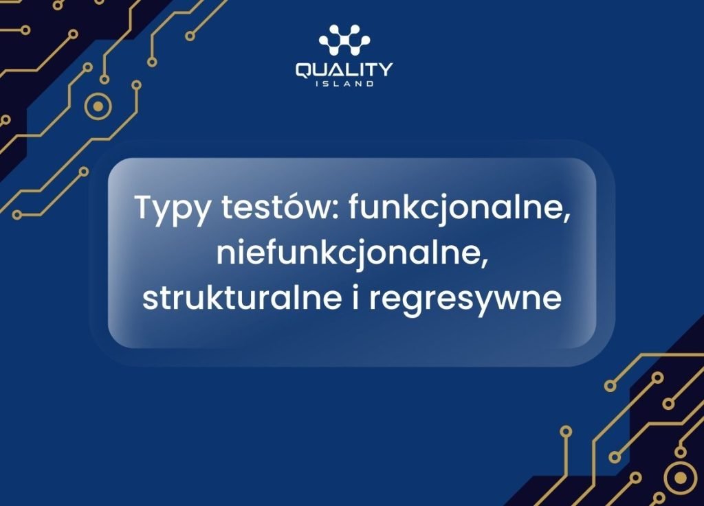 Typy testów: funkcjonalne, niefunkcjonalne, strukturalne i regresywne