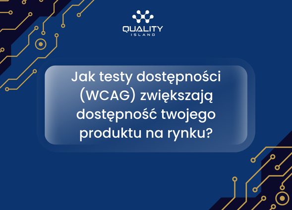 Jak testy dostępności (WCAG) zwiększają dostępność twojego produktu na rynku?