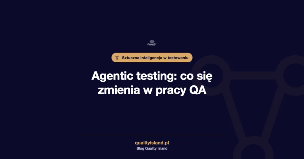 Agentic testing w pracy zespołu QA, co się zmienia w testowaniu z agentami AI