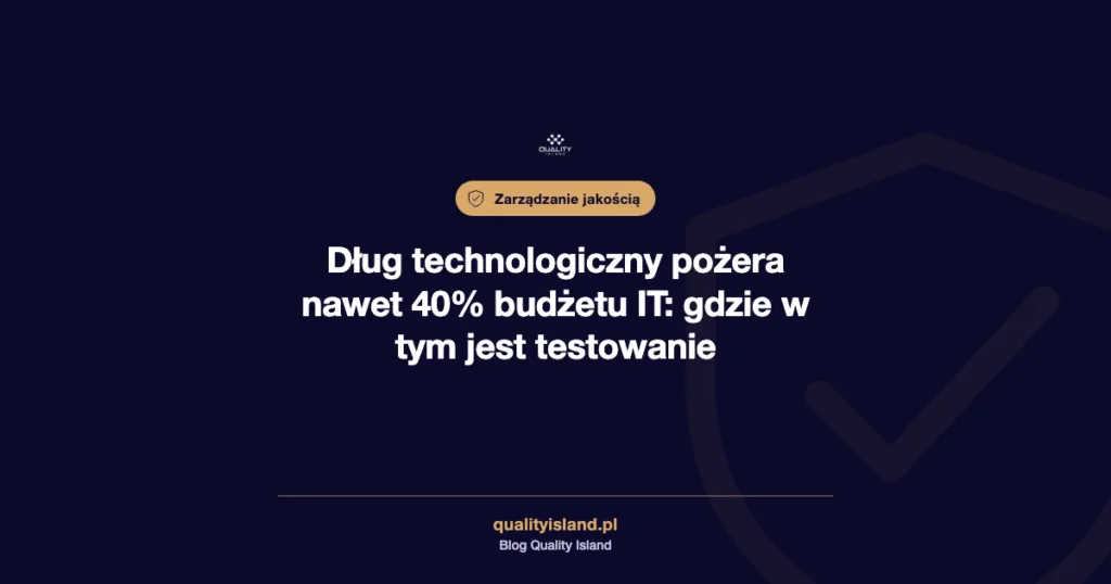 Dług technologiczny pożera nawet 40% budżetu IT: gdzie w tym jest testowanie
