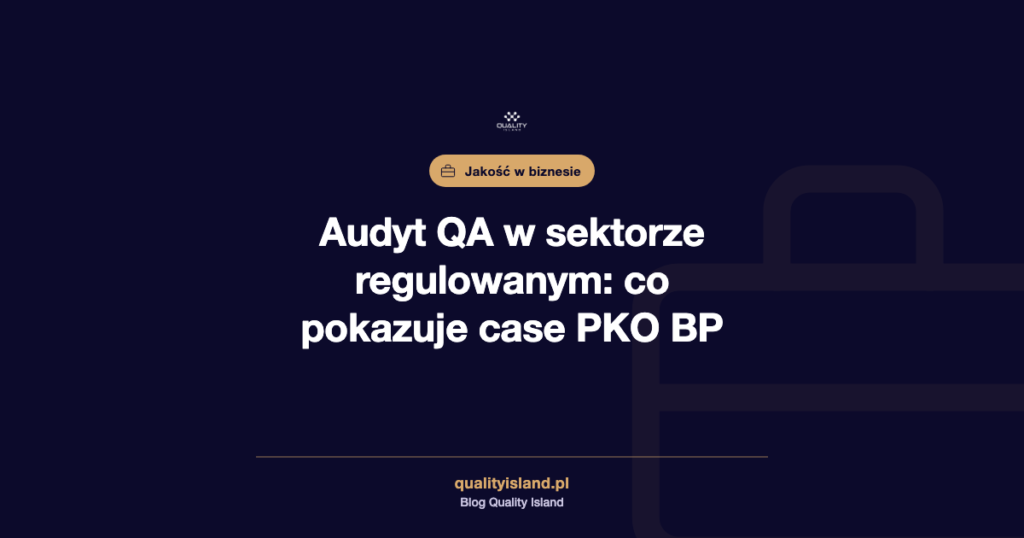 Audyt QA w sektorze regulowanym: co pokazuje case PKO BP