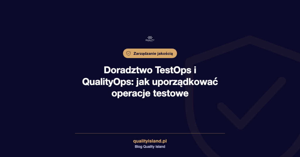 Doradztwo TestOps i QualityOps. Jak uporządkować jakość i operacje testowe w organizacji IT