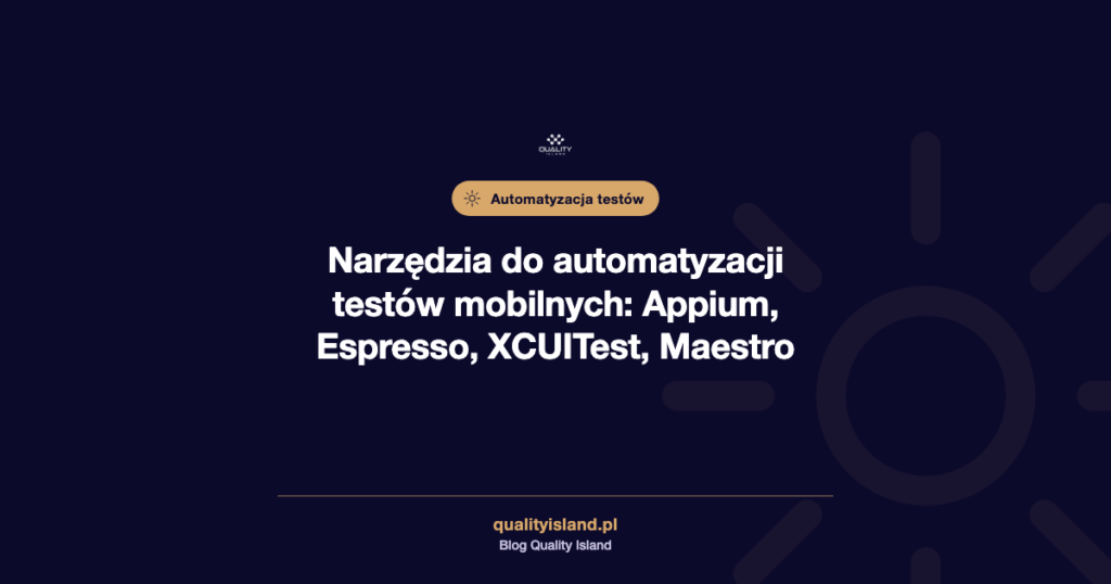 Narzędzia do automatyzacji testów aplikacji mobilnych: Appium, Espresso, XCUITest, Maestro, Detox i jak wybrać