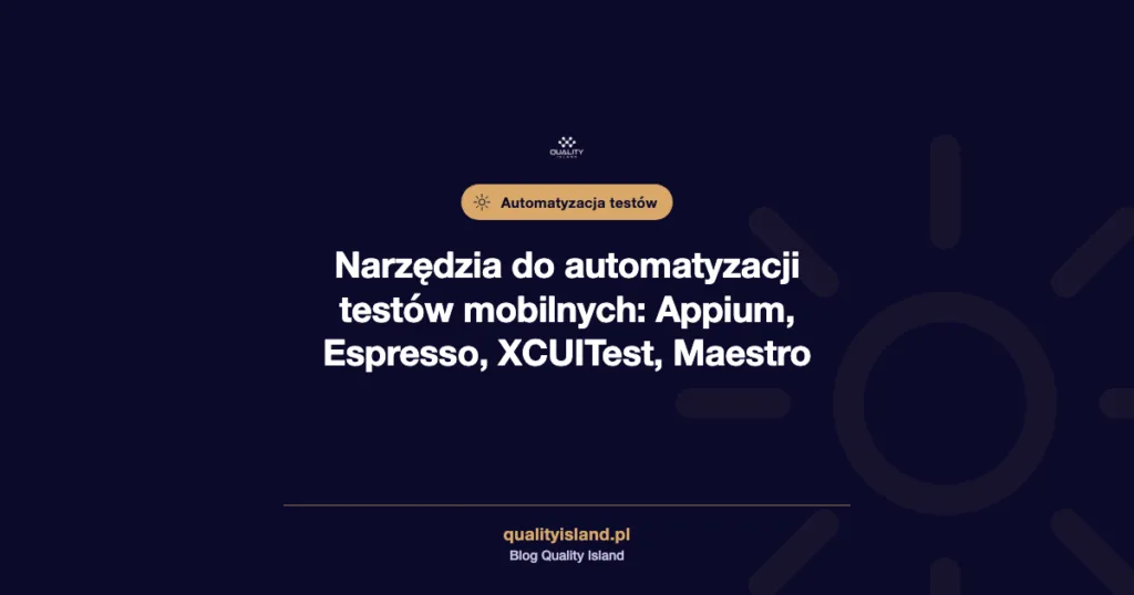 Narzędzia do automatyzacji testów aplikacji mobilnych: Appium, Espresso, XCUITest, Maestro, Detox i jak wybrać