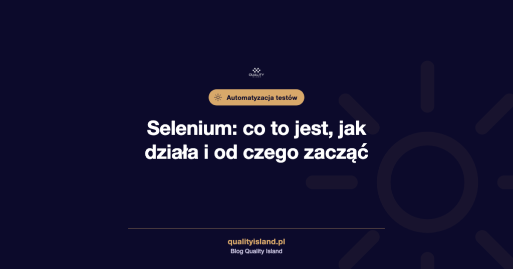 Selenium: co to jest, jak działa i od czego zacząć automatyzację testów