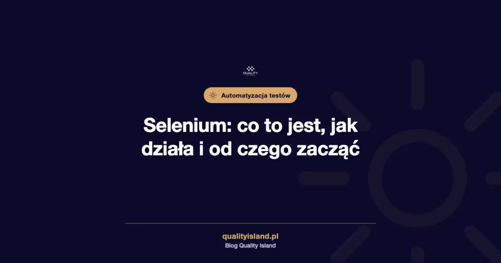 Selenium: co to jest, jak działa i od czego zacząć automatyzację testów