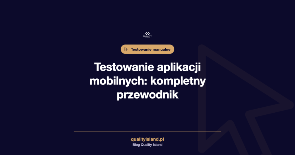 Testowanie aplikacji mobilnych: kompletny przewodnik po typach, urządzeniach i narzędziach