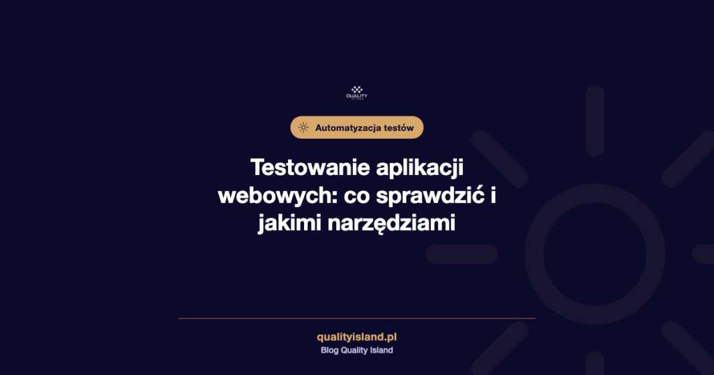 Testowanie aplikacji webowych: co sprawdzić, jakie testy i jakimi narzędziami