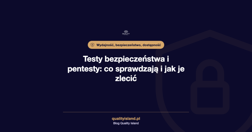 Testy bezpieczeństwa i testy penetracyjne: co sprawdzają, rodzaje, etapy i jak je zlecić