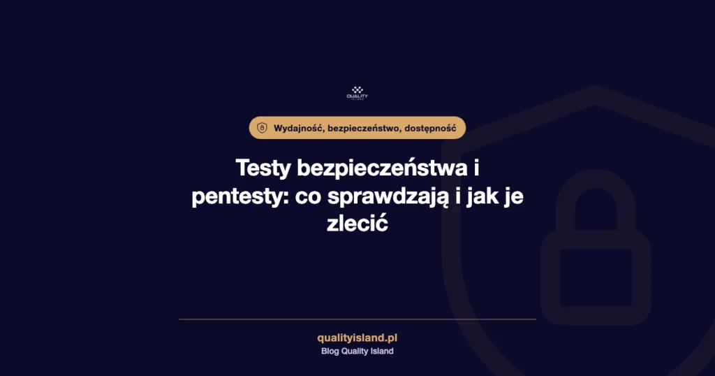 Testy bezpieczeństwa i testy penetracyjne: co sprawdzają, rodzaje, etapy i jak je zlecić