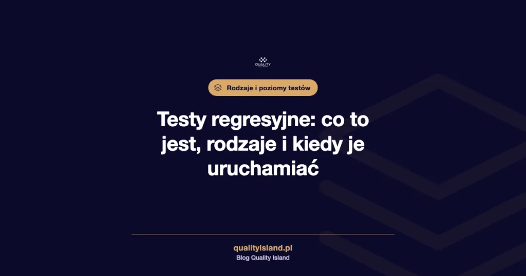 Testy regresyjne: co to jest, rodzaje, kiedy je uruchamiać i jak skrócić regresję z dni do godzin