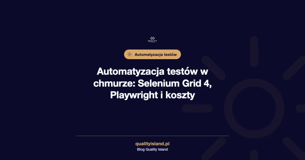 Testowanie automatyczne w środowisku chmurowym: Selenium Grid 4, Playwright i koszty równoległości