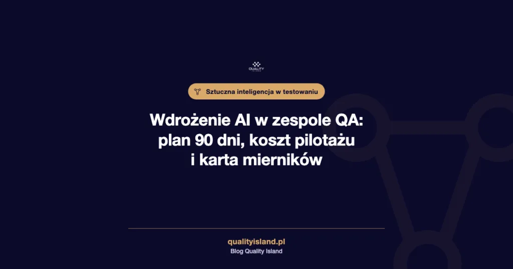 Wdrożenie AI w zespole QA: plan 90 dni, koszt pilotażu i karta mierników
