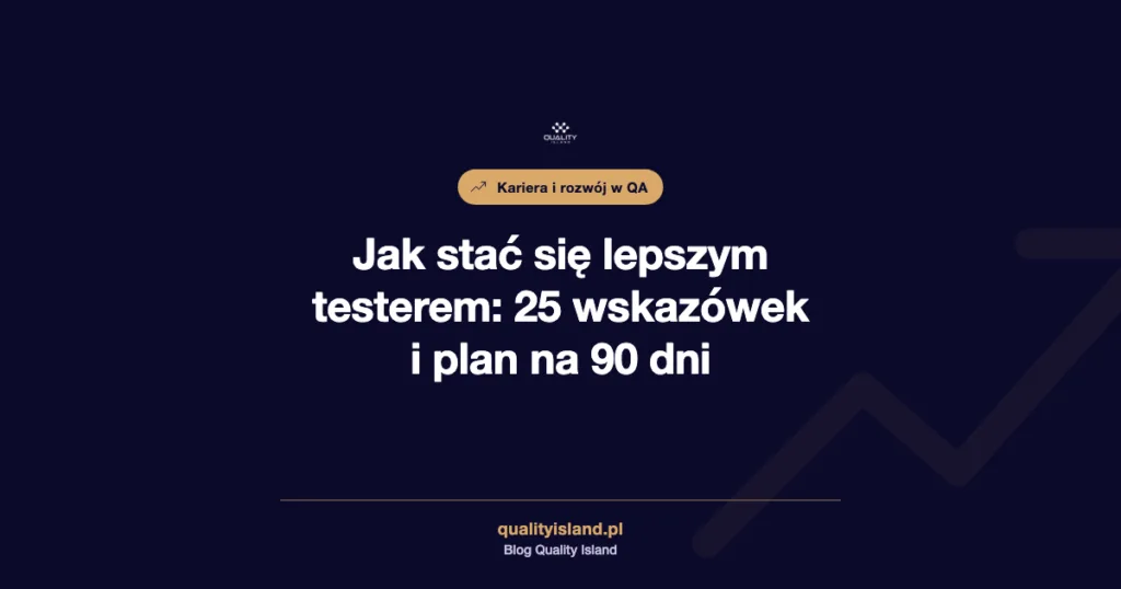 Jak stać się lepszym testerem: 25 wskazówek, umiejętności na 2026 rok i plan na 90 dni