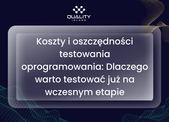 Koszty i oszczędności testowania oprogramowania: ile naprawdę kosztuje późno wykryty błąd