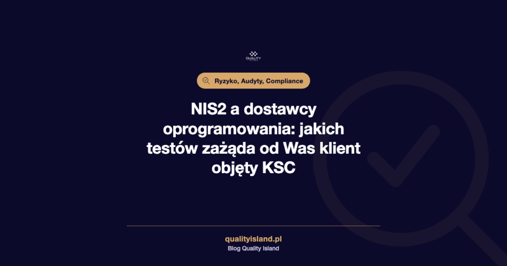 NIS2 a dostawcy oprogramowania: jakich testów zażąda od Was klient objęty KSC