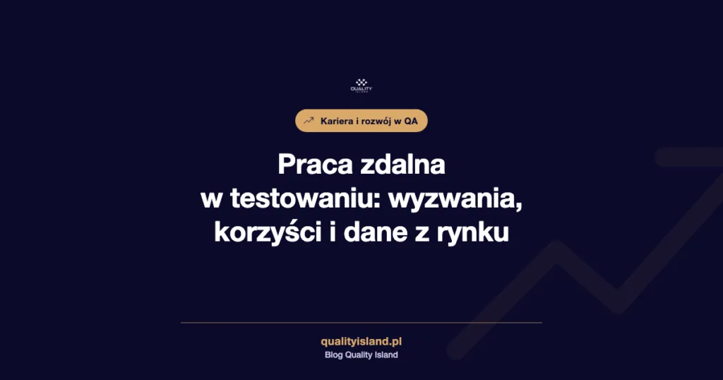 Praca zdalna w testowaniu: wyzwania, korzyści i dane z rynku 2025