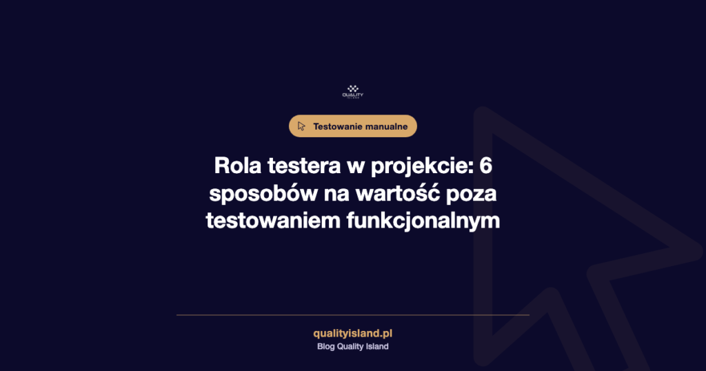 Rola testera w projekcie: 6 sposobów na wartość poza testowaniem funkcjonalnym