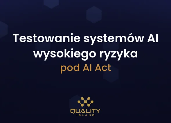 Szkolenie Testowanie systemów AI wysokiego ryzyka pod AI Act: dokumentacja testowa i QMS dla dostawców
